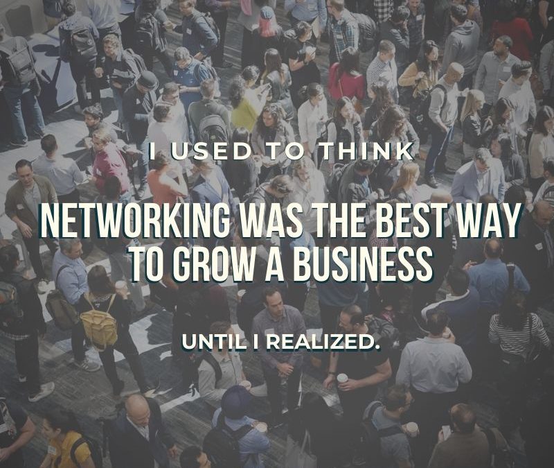 I used to think networking was the best way to grow a business until I realized